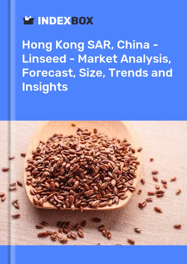 Hong Kong SAR, China - Linseed - Market Analysis, Forecast, Size, Trends and Insights