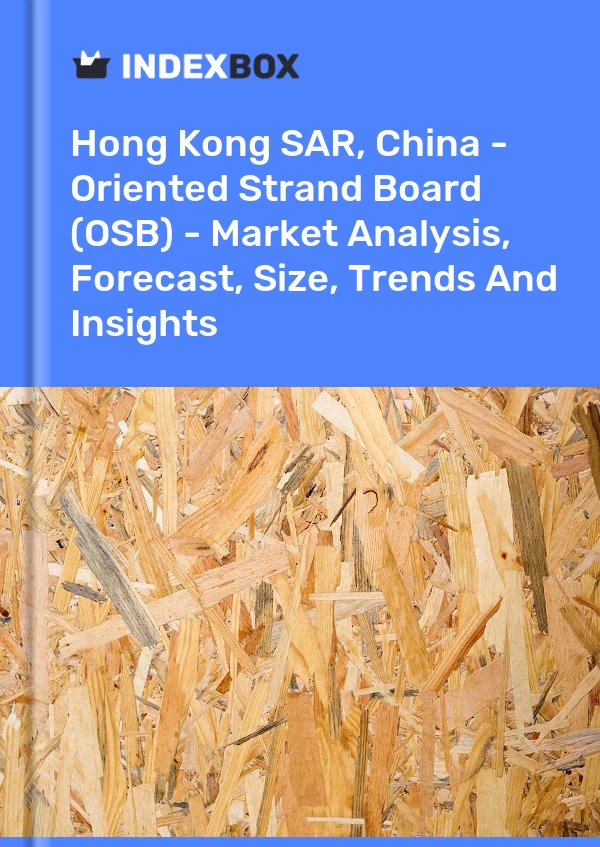 Report Hong Kong SAR, China - Oriented Strand Board (OSB) - Market Analysis, Forecast, Size, Trends and Insights for 499$