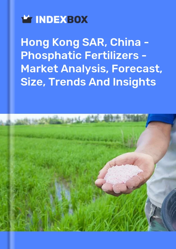 Report Hong Kong SAR, China - Phosphatic Fertilizers - Market Analysis, Forecast, Size, Trends and Insights for 499$