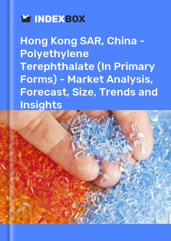 Report Hong Kong SAR, China - Polyethylene Terephthalate (In Primary Forms) - Market Analysis, Forecast, Size, Trends and Insights for 499$