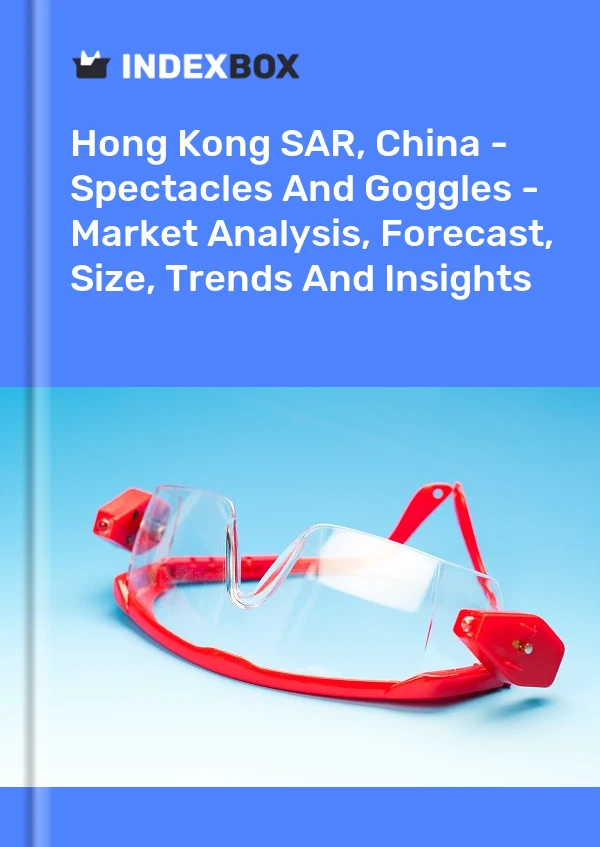Report Hong Kong SAR, China - Spectacles and Goggles - Market Analysis, Forecast, Size, Trends and Insights for 499$