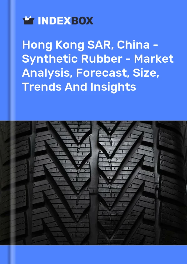 Report Hong Kong SAR, China - Synthetic Rubber - Market Analysis, Forecast, Size, Trends and Insights for 499$