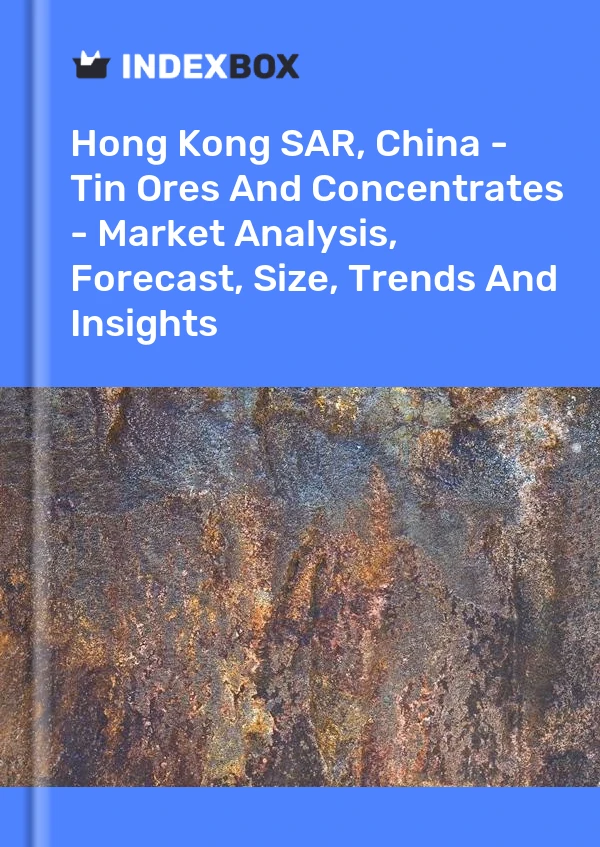 RAE de Hong Kong, China - Minerales y concentrados de estaño - Análisis de mercado, pronóstico, tamaño, tendencias e información
