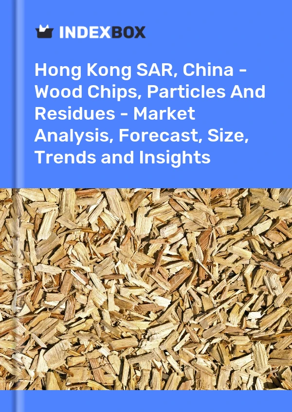 Report Hong Kong SAR, China - Wood Chips, Particles and Residues - Market Analysis, Forecast, Size, Trends and Insights for 499$