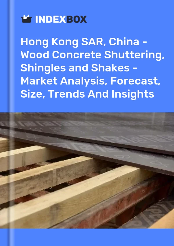 Report Hong Kong SAR, China - Wood Concrete Shuttering, Shingles and Shakes - Market Analysis, Forecast, Size, Trends and Insights for 499$