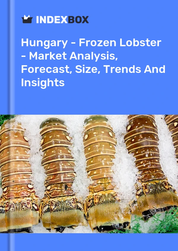 Report Hungary - Frozen Lobster - Market Analysis, Forecast, Size, Trends and Insights for 499$