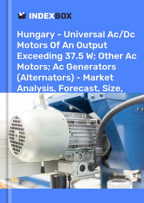 Informe Hungría: motores universales de CA/CC de una potencia superior a 37,5 W; otros motores de corriente alterna; Generadores de CA (alternadores): análisis de mercado, pronóstico, tamaño, tendencias e información for 499$