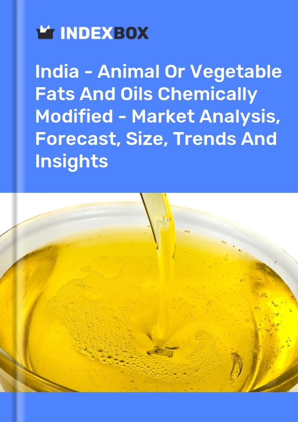 India - Animal Or Vegetable Fats And Oils Chemically Modified - Market Analysis, Forecast, Size, Trends And Insights