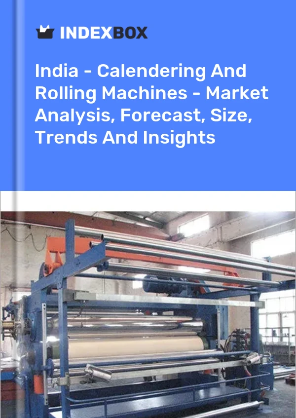 Report India - Calendering and Rolling Machines - Market Analysis, Forecast, Size, Trends and Insights for 499$
