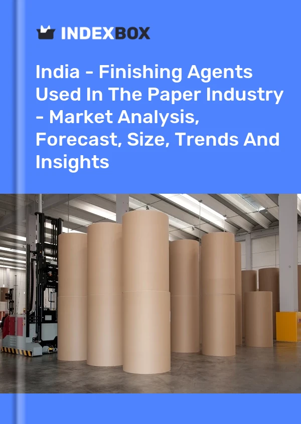 Report India - Finishing Agents Used in the Paper Industry - Market Analysis, Forecast, Size, Trends and Insights for 499$