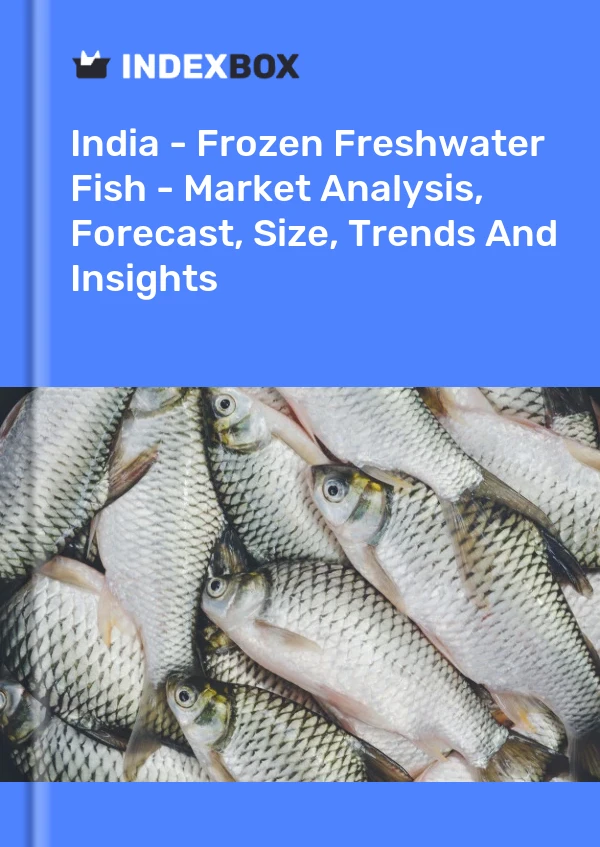 Informe India - Pescado de agua dulce congelado - Análisis de mercado, pronóstico, tamaño, tendencias e información for 499$