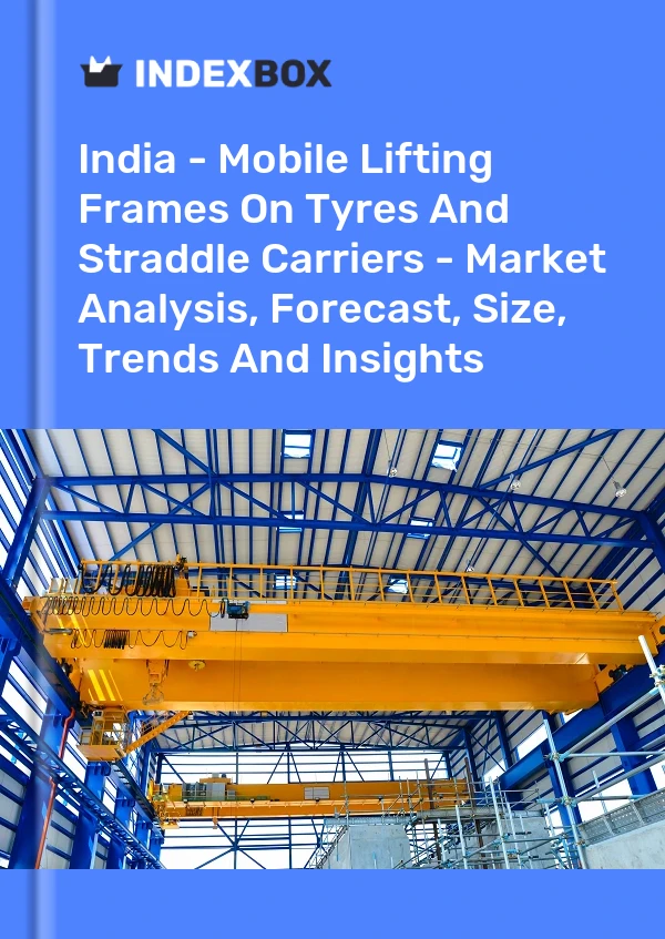 India - Mobile Lifting Frames On Tyres And Straddle Carriers - Market Analysis, Forecast, Size, Trends And Insights