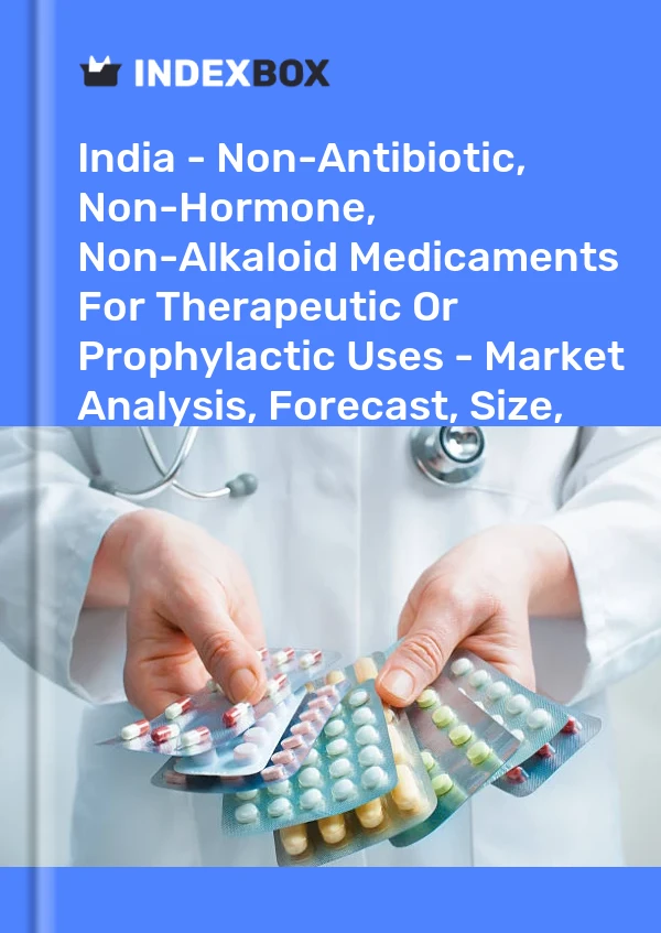 India - Non-Antibiotic, Non-Hormone, Non-Alkaloid Medicaments For Therapeutic Or Prophylactic Uses - Market Analysis, Forecast, Size, Trends And Insights