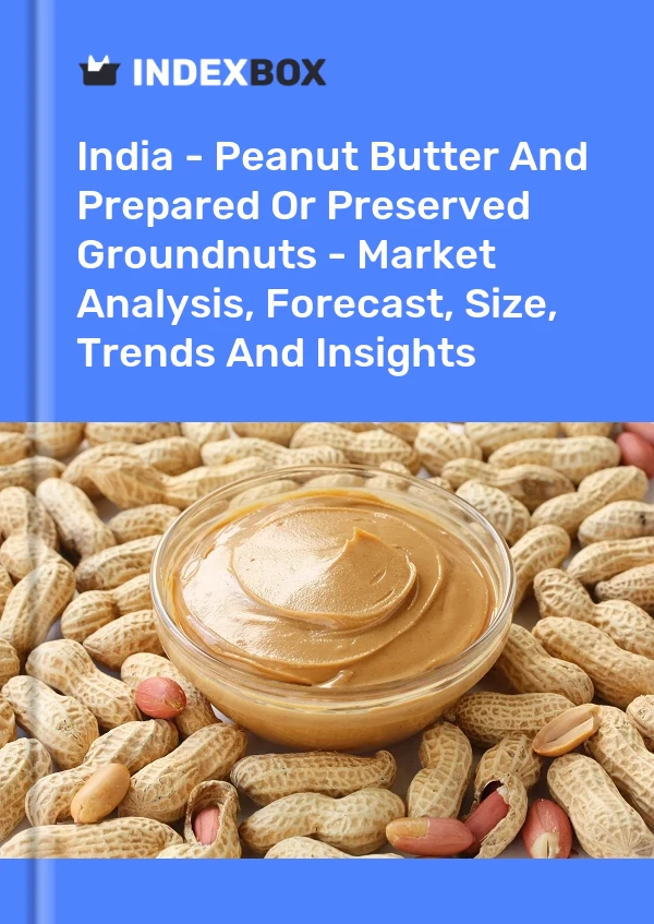 Informe India: mantequilla de maní y maní preparado o en conserva: análisis de mercado, pronóstico, tamaño, tendencias e información for 499$