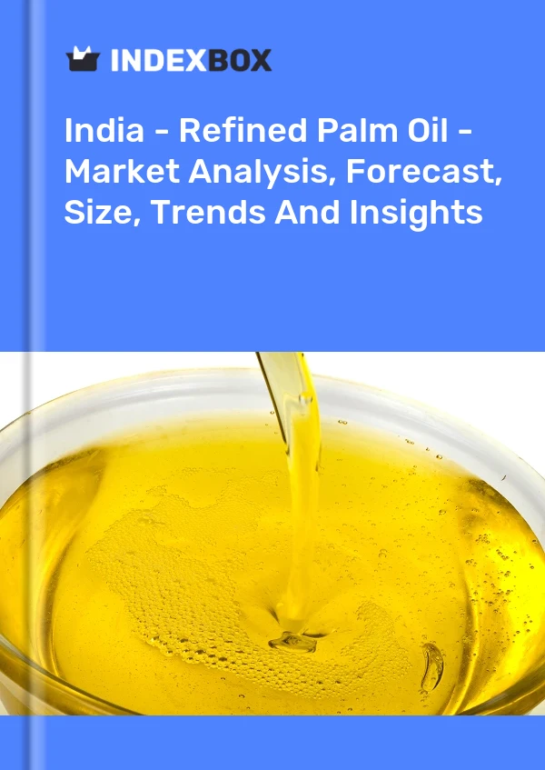 Informe India - Aceite de palma refinado - Análisis de mercado, pronóstico, tamaño, tendencias e información for 499$