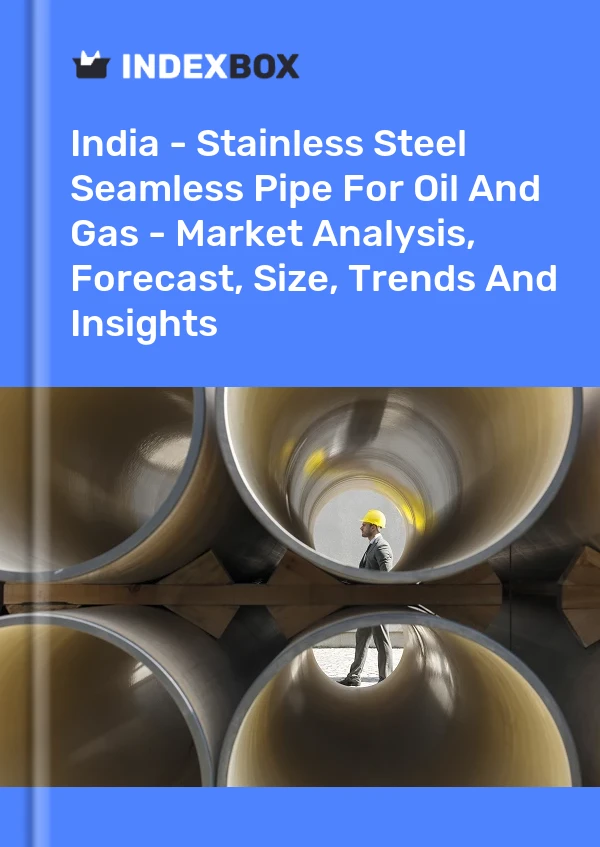 Informe India - Tubo sin soldadura de acero inoxidable para petróleo y gas - Análisis de mercado, pronóstico, tamaño, tendencias e información for 499$