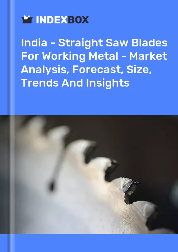 Report India - Straight Saw Blades for Working Metal - Market Analysis, Forecast, Size, Trends and Insights for 499$