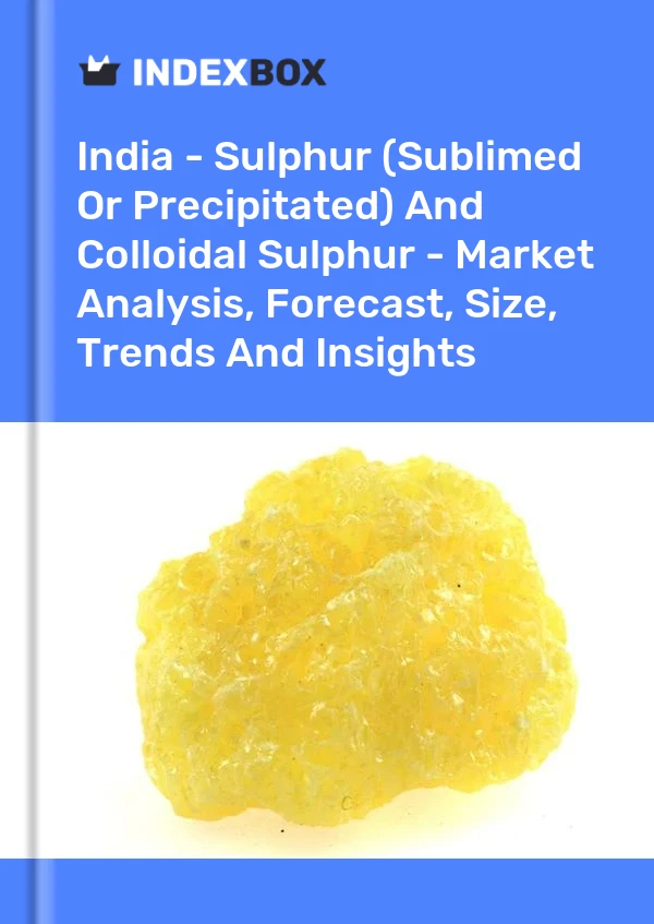 India - Azufre (sublimado o precipitado) y azufre coloidal: análisis de mercado, pronóstico, tamaño, tendencias e información
