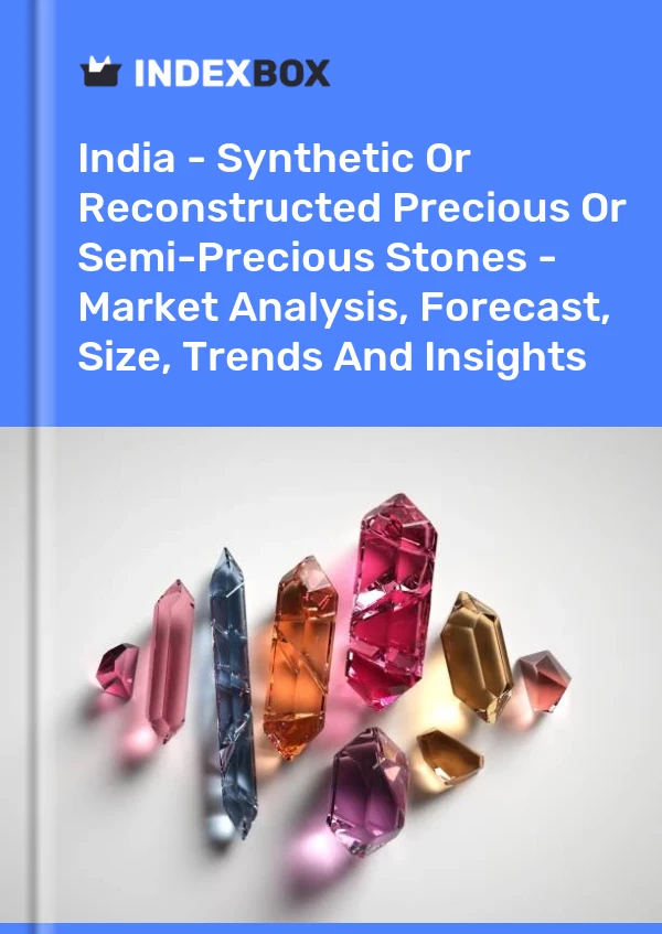 Report India - Synthetic or Reconstructed Precious or Semi-Precious Stones - Market Analysis, Forecast, Size, Trends and Insights for 499$
