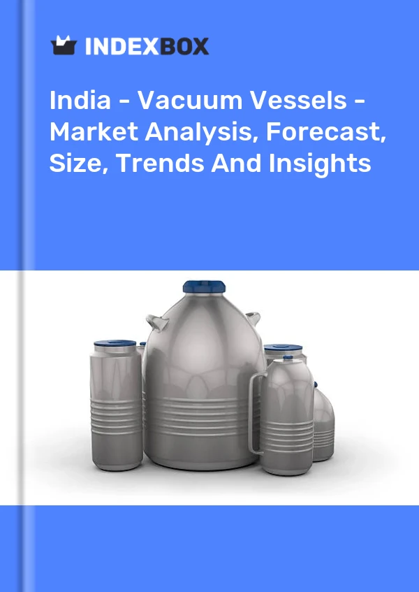Report India - Vacuum Vessels - Market Analysis, Forecast, Size, Trends and Insights for 499$
