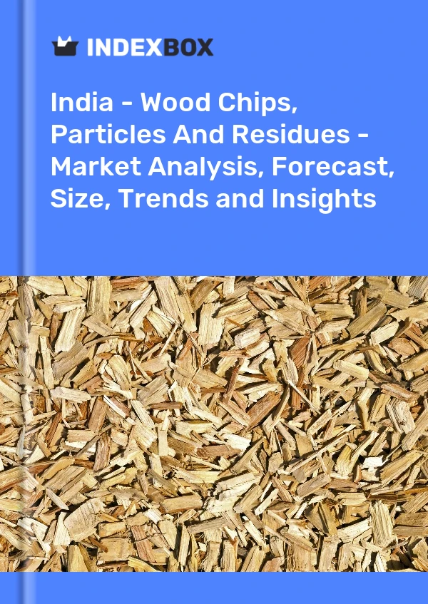 Report India - Wood Chips, Particles and Residues - Market Analysis, Forecast, Size, Trends and Insights for 499$