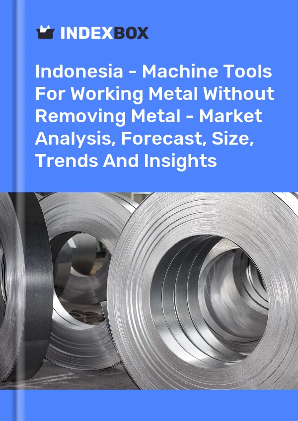 Indonesia - Machine Tools For Working Metal Without Removing Metal - Market Analysis, Forecast, Size, Trends And Insights