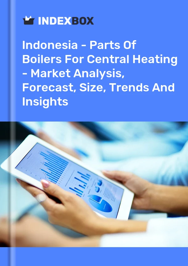Indonesia - Parts Of Boilers For Central Heating - Market Analysis, Forecast, Size, Trends And Insights
