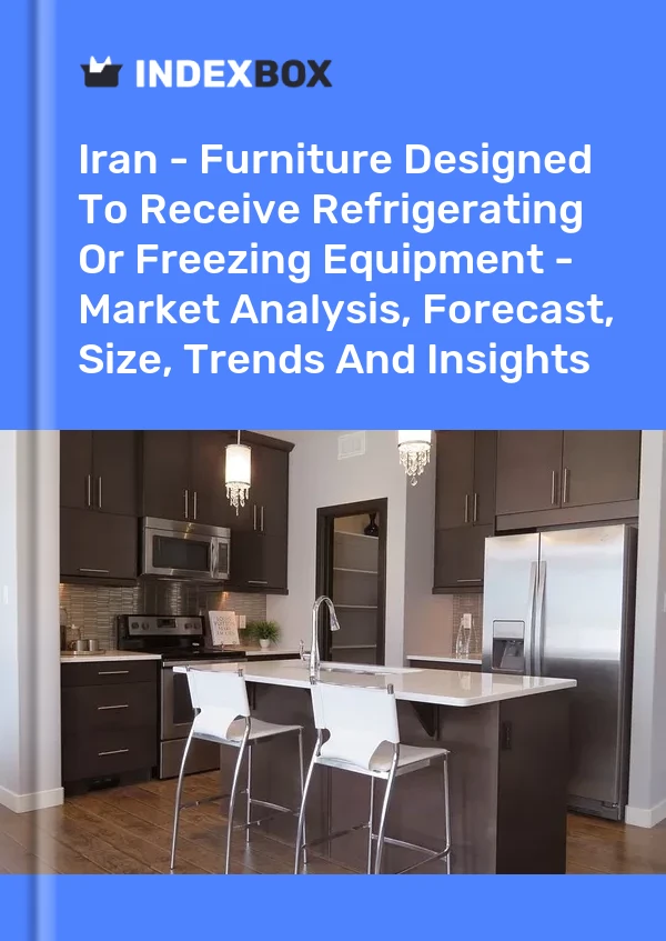 Report Iran - Furniture Designed to Receive Refrigerating or Freezing Equipment - Market Analysis, Forecast, Size, Trends and Insights for 499$
