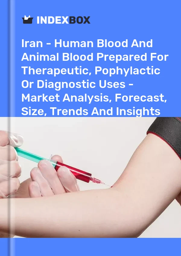 Iran - Human Blood And Animal Blood Prepared For Therapeutic, Pophylactic Or Diagnostic Uses - Market Analysis, Forecast, Size, Trends And Insights