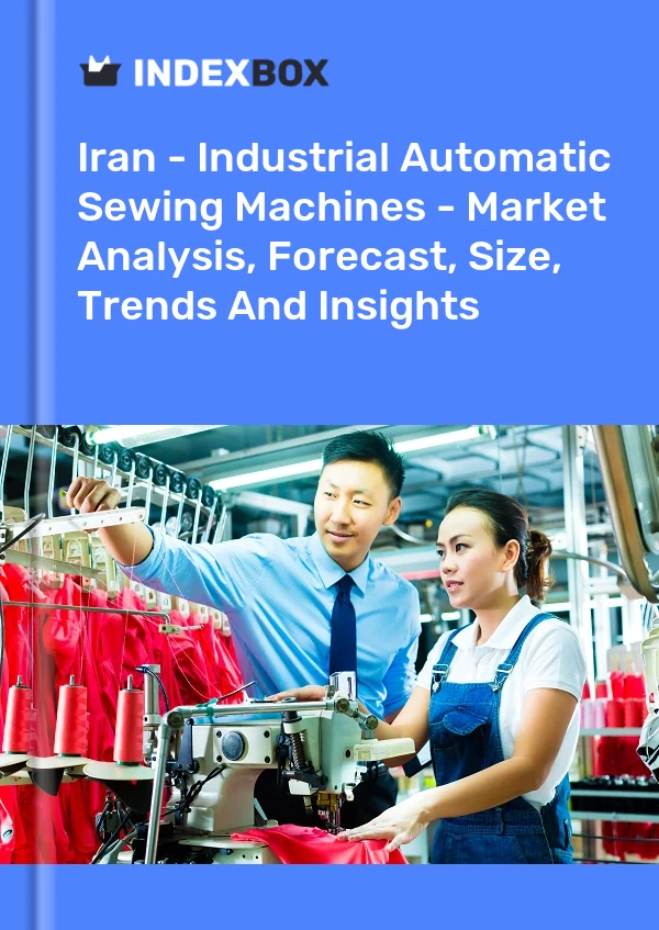 Iran - Industrial Automatic Sewing Machines - Market Analysis, Forecast, Size, Trends And Insights