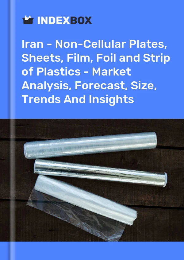Iran - Non-Cellular Plates, Sheets, Film, Foil and Strip of Plastics - Market Analysis, Forecast, Size, Trends And Insights