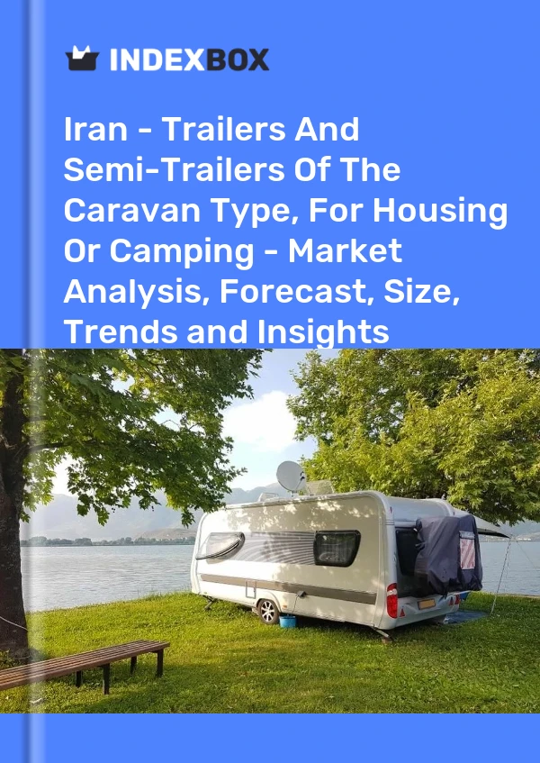 Iran - Trailers And Semi-Trailers Of The Caravan Type, For Housing Or Camping - Market Analysis, Forecast, Size, Trends and Insights