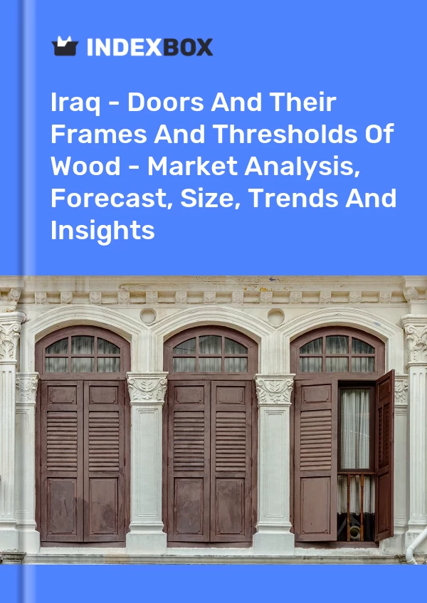 Iraq - Doors And Their Frames And Thresholds Of Wood - Market Analysis, Forecast, Size, Trends And Insights