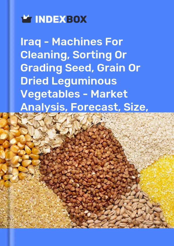 Iraq - Machines For Cleaning, Sorting Or Grading Seed, Grain Or Dried Leguminous Vegetables - Market Analysis, Forecast, Size, Trends And Insights