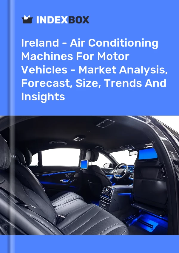 Report Ireland - Air Conditioning Machines for Motor Vehicles - Market Analysis, Forecast, Size, Trends and Insights for 499$