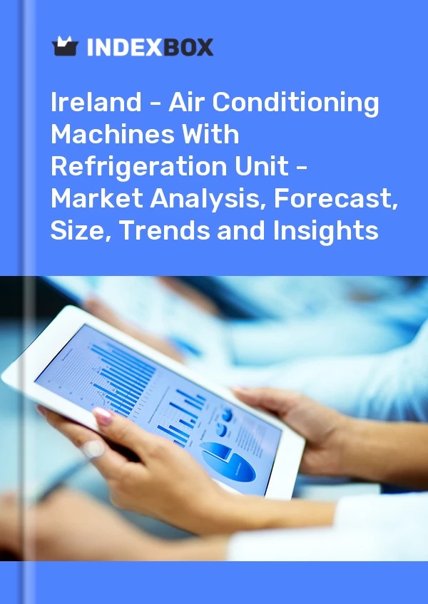 Report Ireland - Air Conditioning Machines With Refrigeration Unit - Market Analysis, Forecast, Size, Trends and Insights for 499$