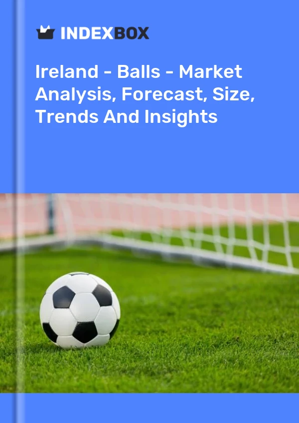Report Ireland - Balls - Market Analysis, Forecast, Size, Trends and Insights for 499$