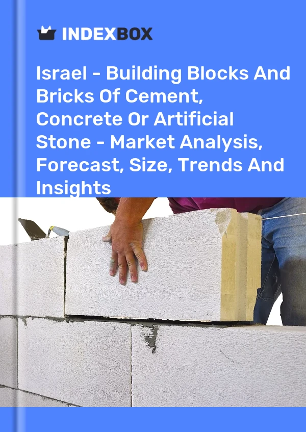 Israel - Building Blocks And Bricks Of Cement, Concrete Or Artificial Stone - Market Analysis, Forecast, Size, Trends And Insights