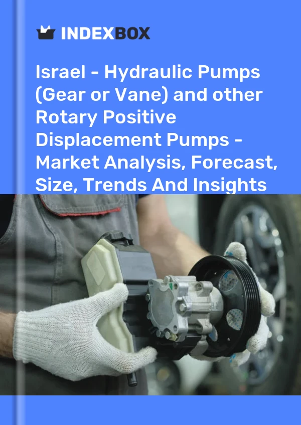 Israel - Hydraulic Pumps (Gear or Vane) and other Rotary Positive Displacement Pumps - Market Analysis, Forecast, Size, Trends And Insights