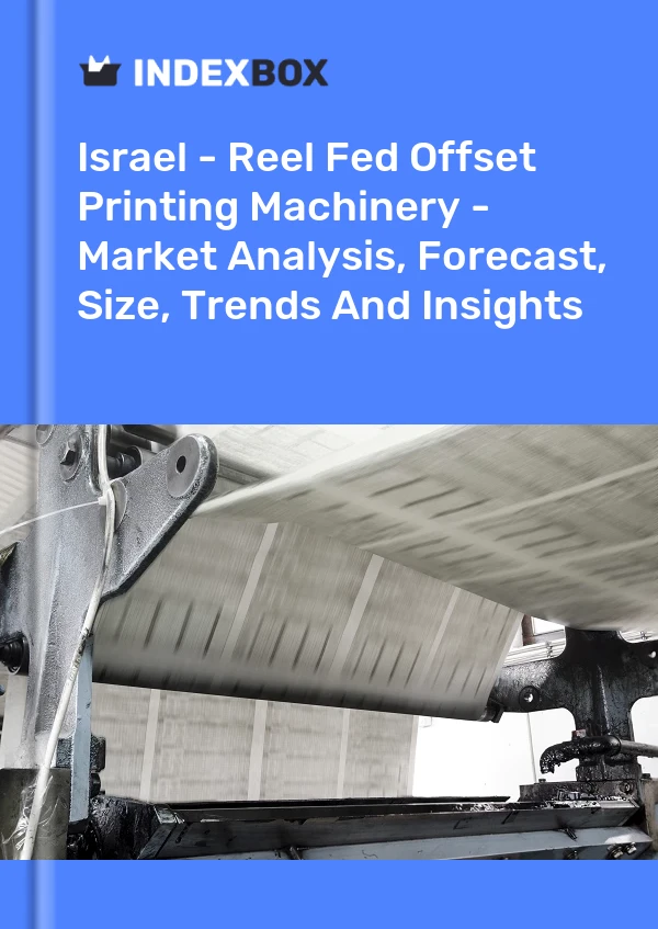 Report Israel - Reel Fed Offset Printing Machinery - Market Analysis, Forecast, Size, Trends and Insights for 499$