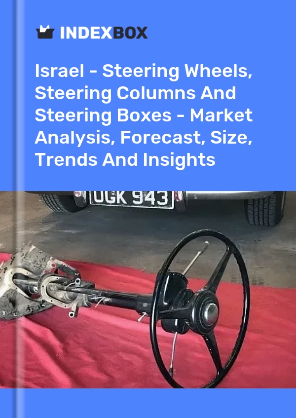 Report Israel - Steering Wheels, Steering Columns and Steering Boxes - Market Analysis, Forecast, Size, Trends and Insights for 499$