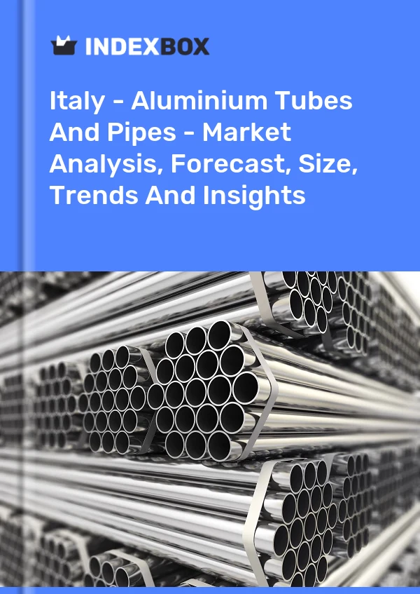 Italia - Tubos y tuberías de aluminio - Análisis de mercado, pronóstico, tamaño, tendencias e información