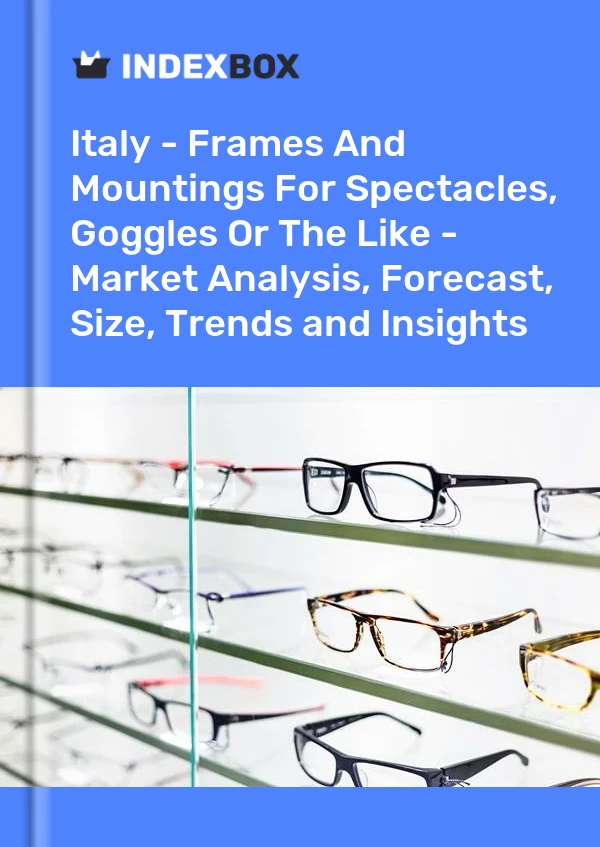 Italia - Armazones y monturas para gafas, antiparras o similares - Análisis de mercado, pronóstico, tamaño, tendencias e información