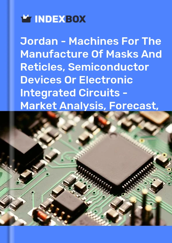 Report Jordan - Machines for the Manufacture of Masks and Reticles, Semiconductor Devices or Electronic Integrated Circuits - Market Analysis, Forecast, Size, Trends and Insights for 499$
