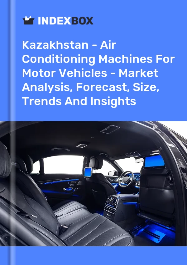 Report Kazakhstan - Air Conditioning Machines for Motor Vehicles - Market Analysis, Forecast, Size, Trends and Insights for 499$