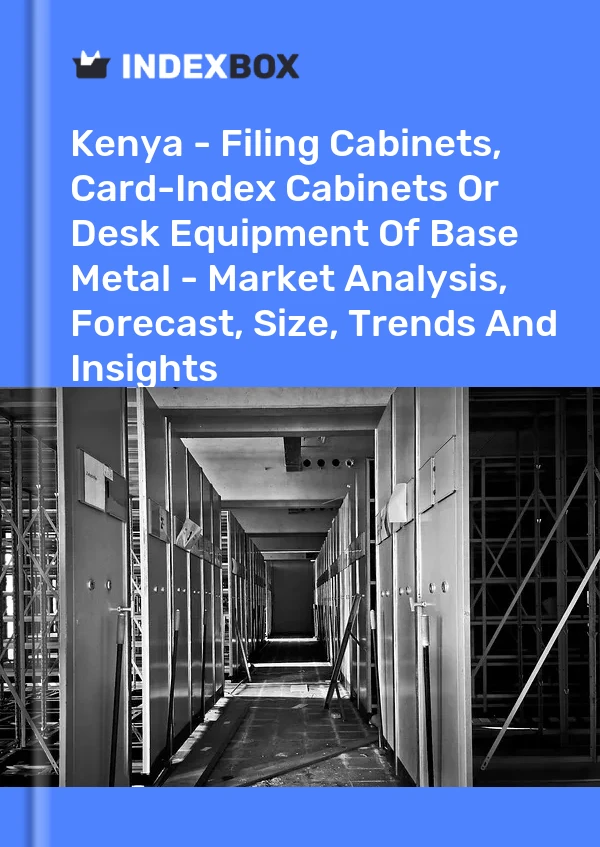 Kenya - Filing Cabinets, Card-Index Cabinets Or Desk Equipment Of Base Metal - Market Analysis, Forecast, Size, Trends And Insights