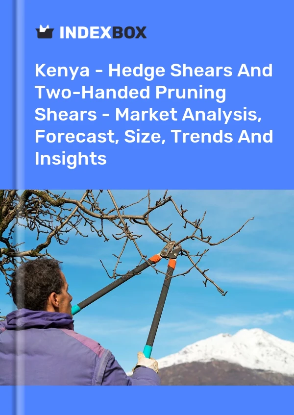 Kenya - Hedge Shears And Two-Handed Pruning Shears - Market Analysis, Forecast, Size, Trends And Insights