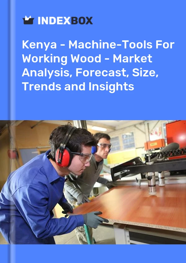 Report Kenya - Machine-Tools for Working Wood - Market Analysis, Forecast, Size, Trends and Insights for 499$