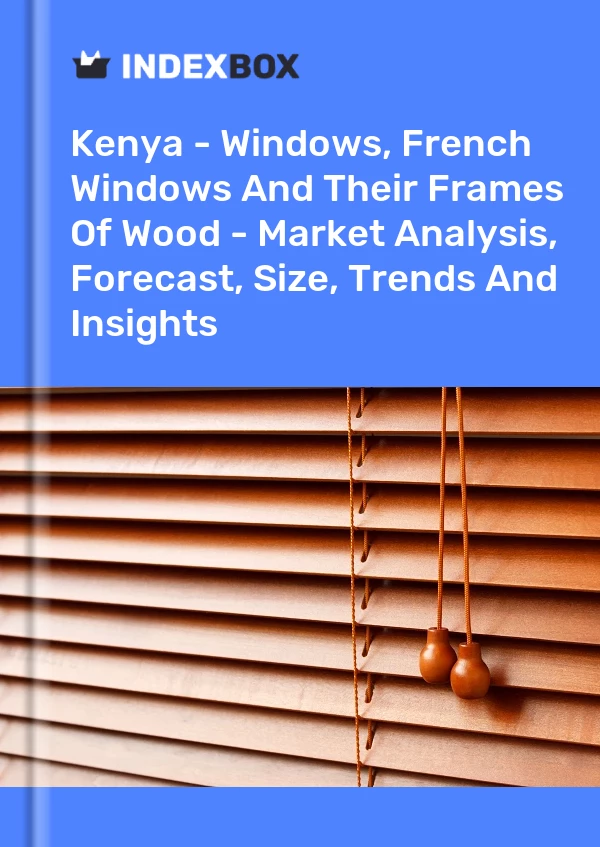 Report Kenya - Windows, French Windows and Their Frames of Wood - Market Analysis, Forecast, Size, Trends and Insights for 499$