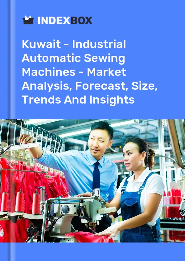Kuwait - Industrial Automatic Sewing Machines - Market Analysis, Forecast, Size, Trends And Insights